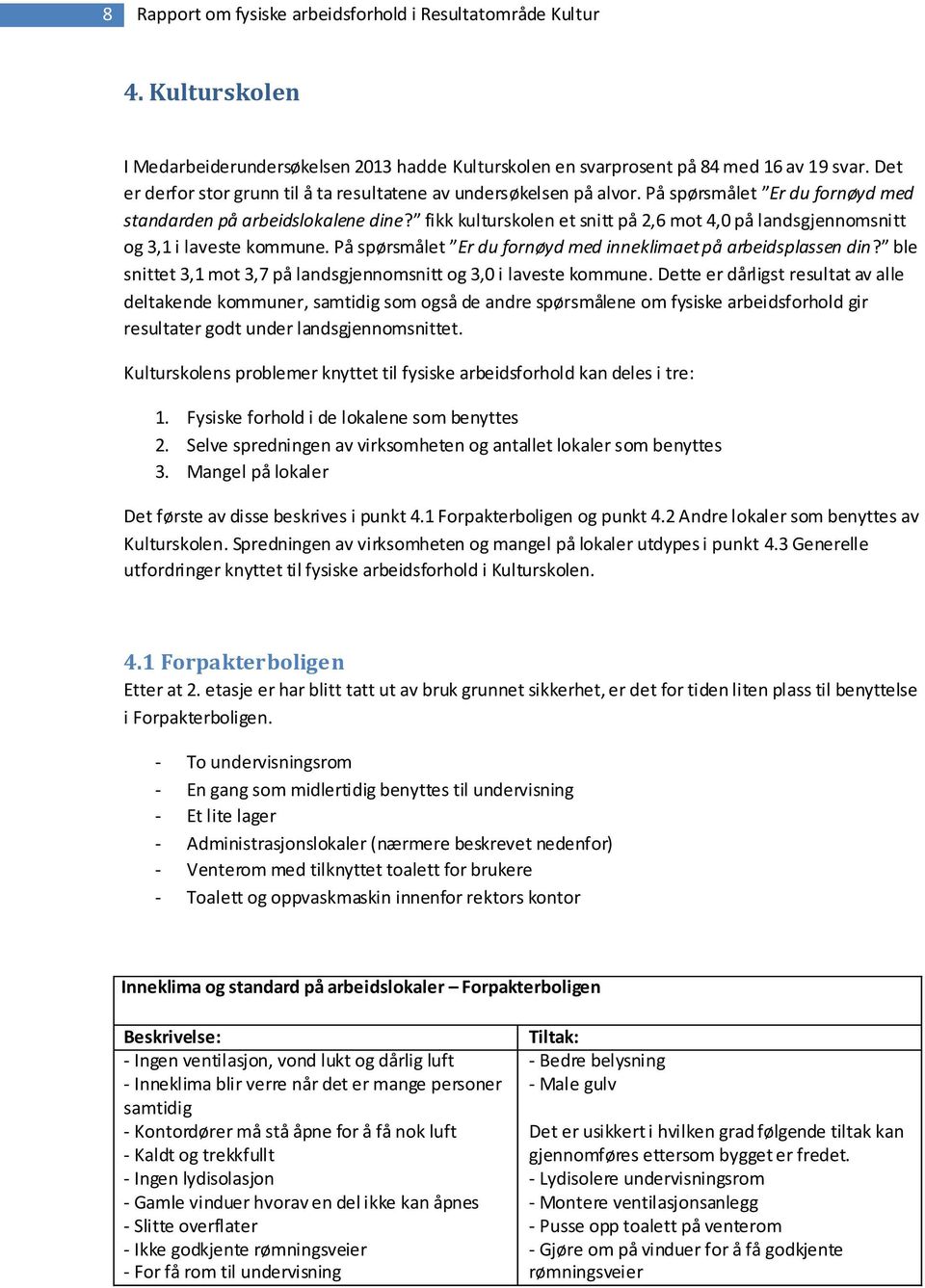 fikk kulturskolen et snitt på 2,6 mot 4,0 på landsgjennomsnitt og 3,1 i laveste kommune. På spørsmålet Er du fornøyd med inneklimaet på arbeidsplassen din?