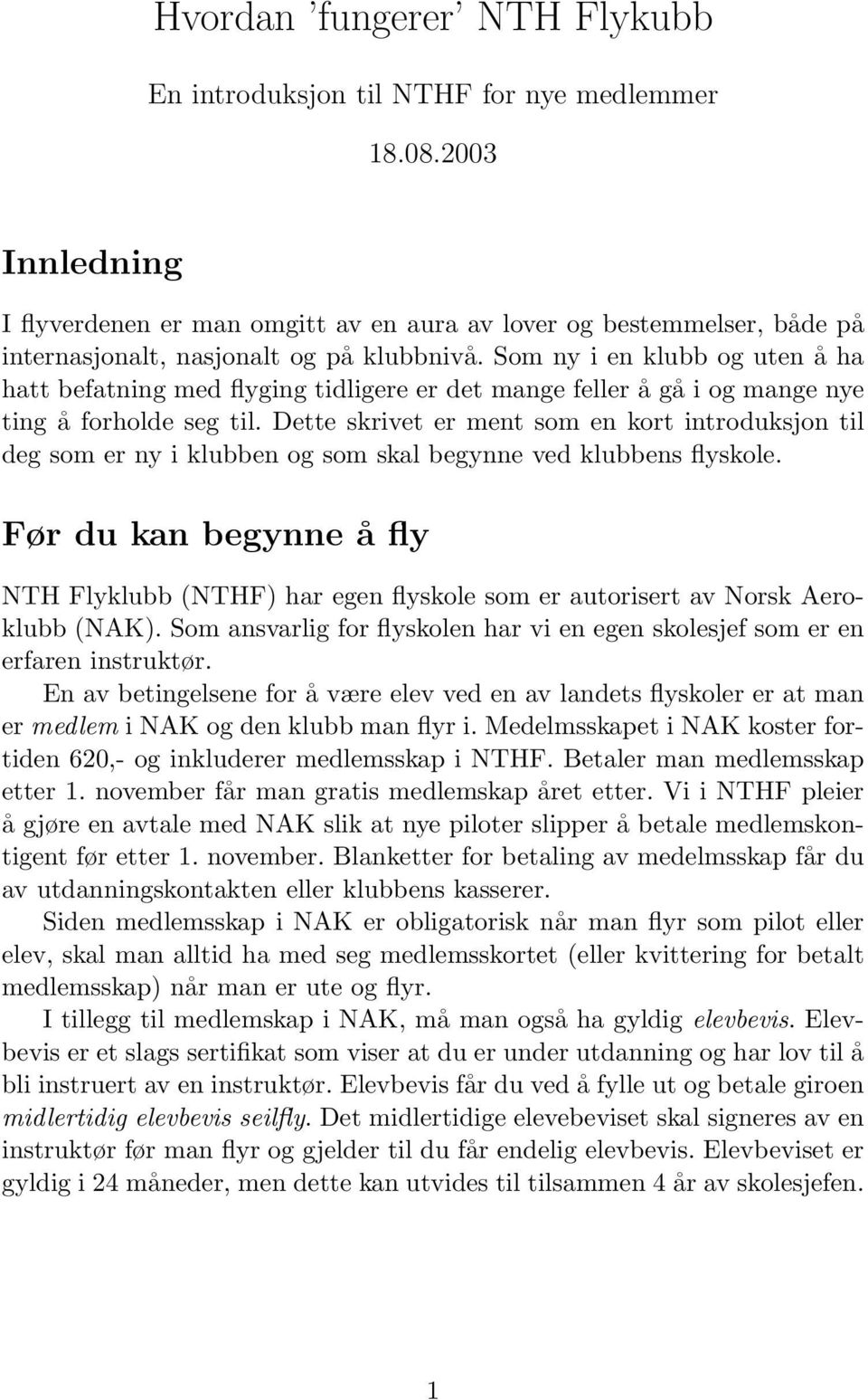 Som ny i en klubb og uten å ha hatt befatning med flyging tidligere er det mange feller å gå i og mange nye ting å forholde seg til.