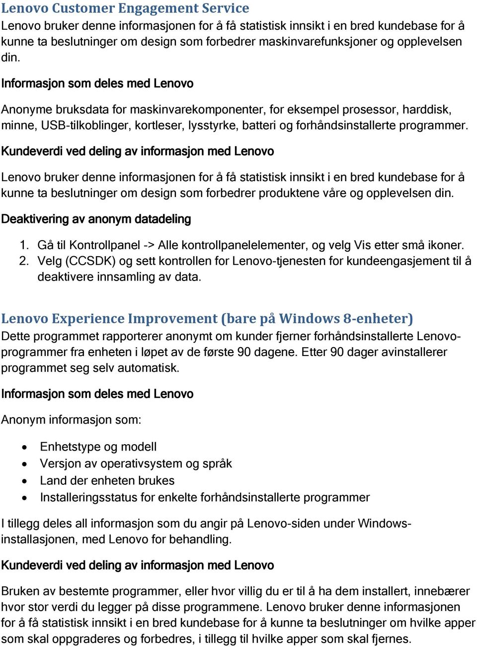 Lenovo bruker denne informasjonen for å få statistisk innsikt i en bred kundebase for å kunne ta beslutninger om design som forbedrer produktene våre og opplevelsen din. 1.