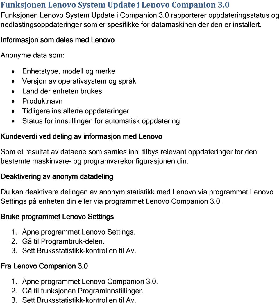 Anonyme data som: Enhetstype, modell og merke Produktnavn Tidligere installerte oppdateringer Status for innstillingen for automatisk oppdatering Som et resultat av dataene som samles inn, tilbys