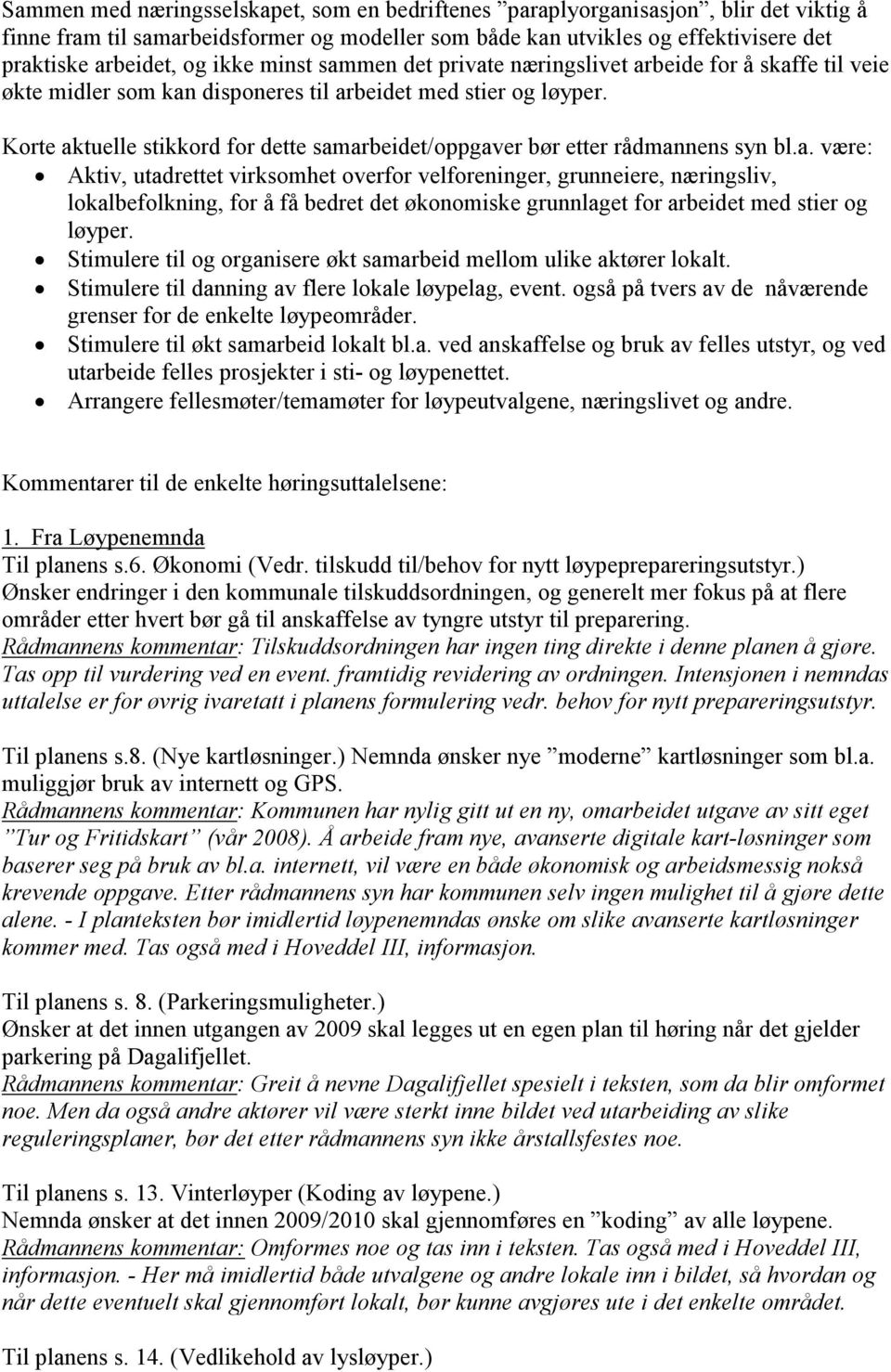 Korte aktuelle stikkord for dette samarbeidet/oppgaver bør etter rådmannens syn bl.a. være: Aktiv, utadrettet virksomhet overfor velforeninger, grunneiere, næringsliv, lokalbefolkning, for å få bedret det økonomiske grunnlaget for arbeidet med stier og løyper.