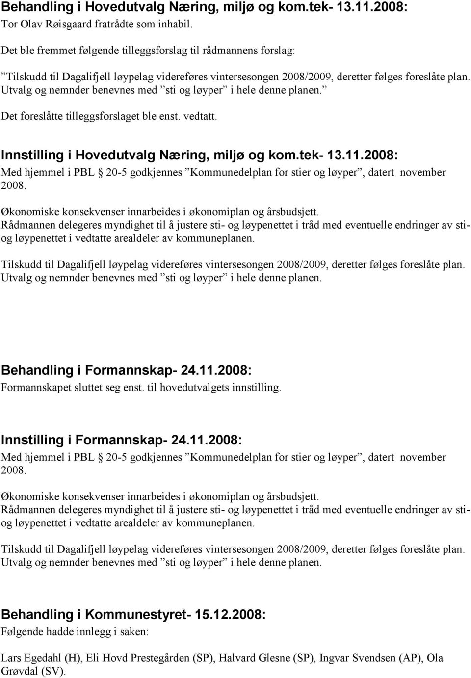 Utvalg og nemnder benevnes med sti og løyper i hele denne planen. Det foreslåtte tilleggsforslaget ble enst. vedtatt. Innstilling i Hovedutvalg Næring, miljø og kom.tek- 13.11.