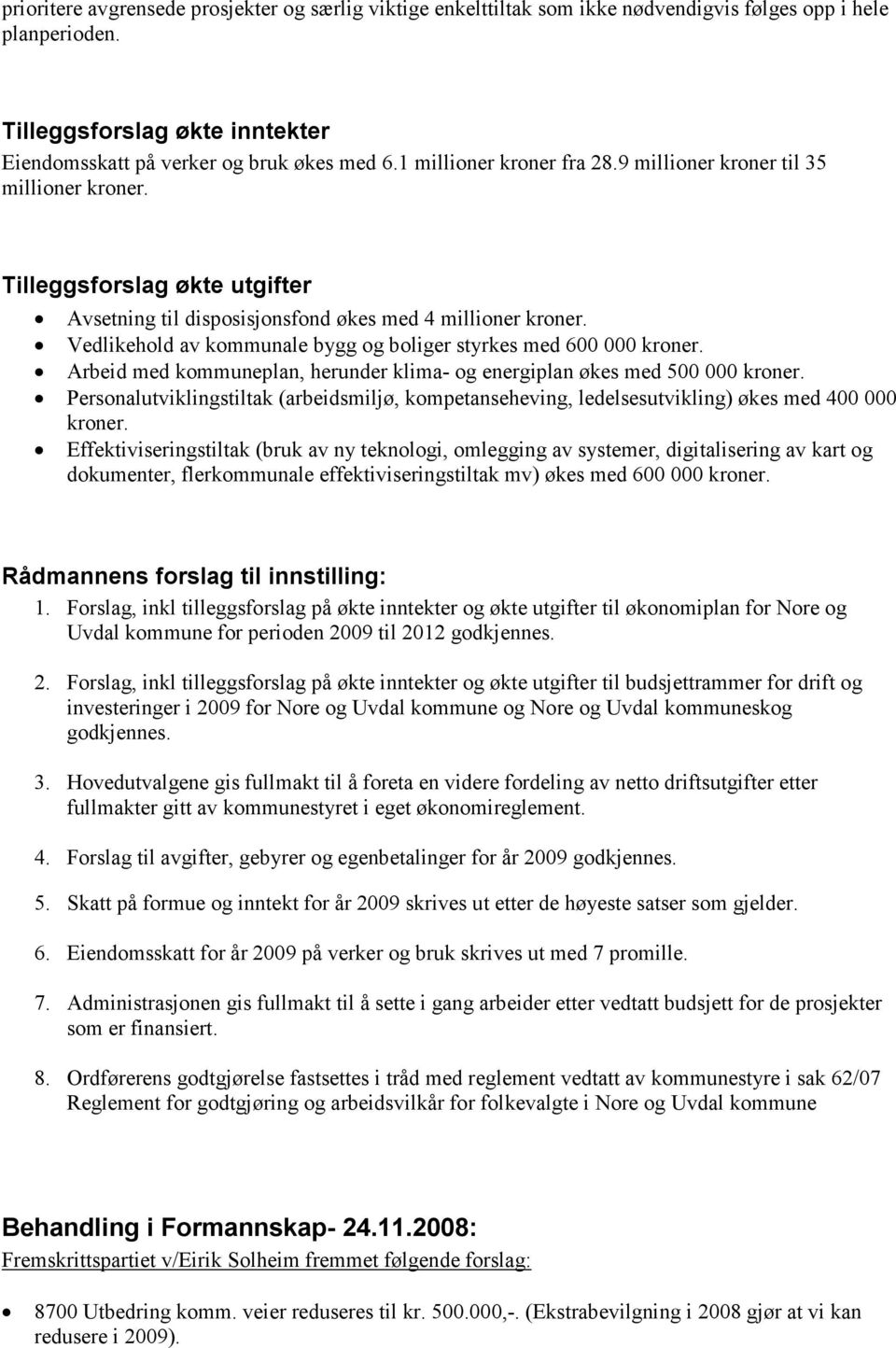 Vedlikehold av kommunale bygg og boliger styrkes med 600 000 kroner. Arbeid med kommuneplan, herunder klima- og energiplan økes med 500 000 kroner.