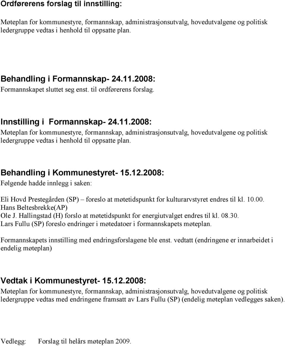 Behandling i Kommunestyret- 15.12.2008: Følgende hadde innlegg i saken: Eli Hovd Prestegården (SP) foreslo at møtetidspunkt for kulturarvstyret endres til kl. 10.00. Hans Beltesbrekke(AP) Ole J.