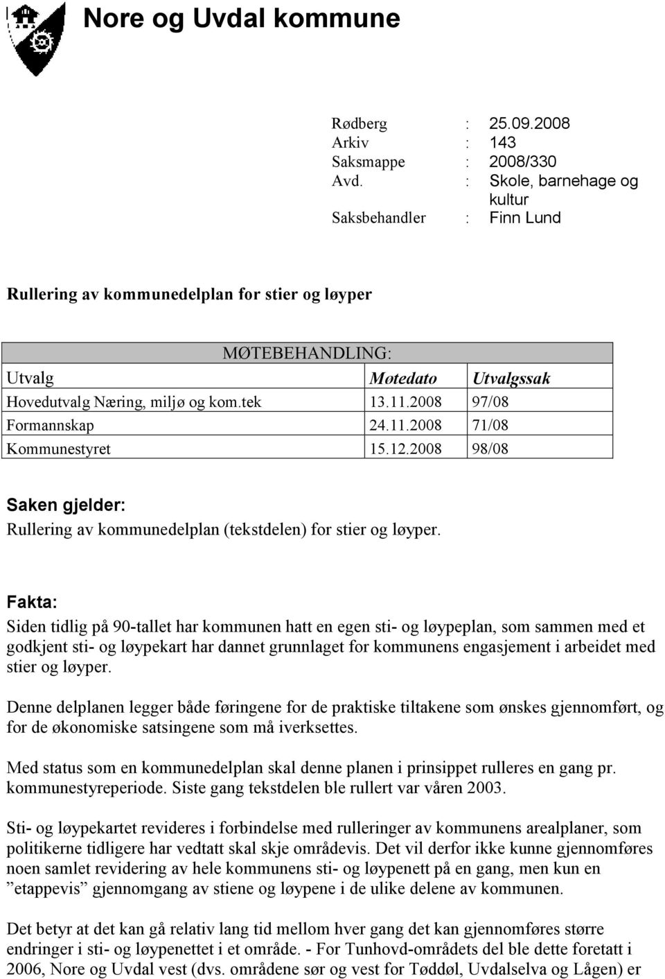 2008 97/08 Formannskap 24.11.2008 71/08 Kommunestyret 15.12.2008 98/08 Saken gjelder: Rullering av kommunedelplan (tekstdelen) for stier og løyper.