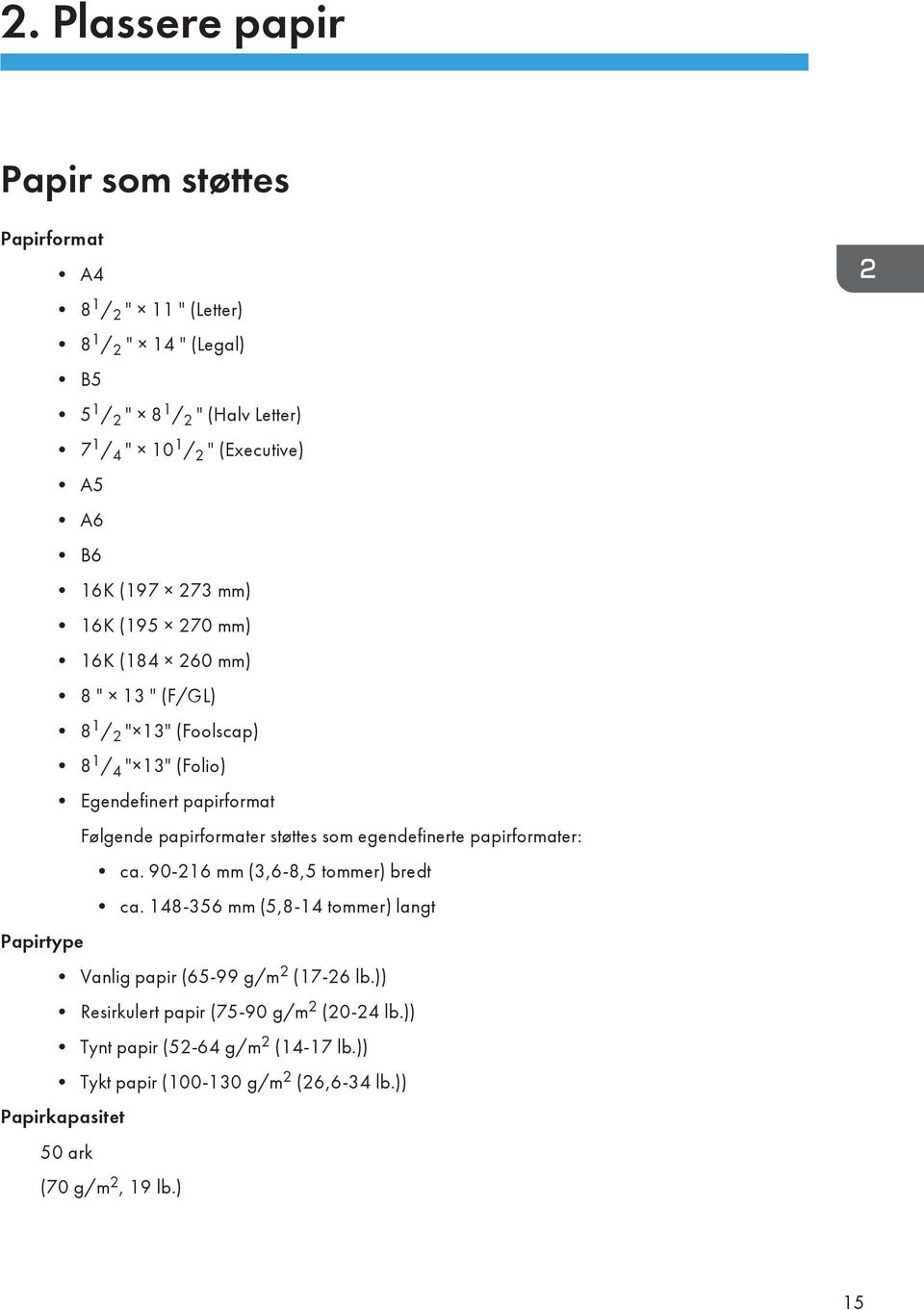 Følgende papirformater støttes som egendefinerte papirformater: ca. 90-216 mm (3,6-8,5 tommer) bredt ca.