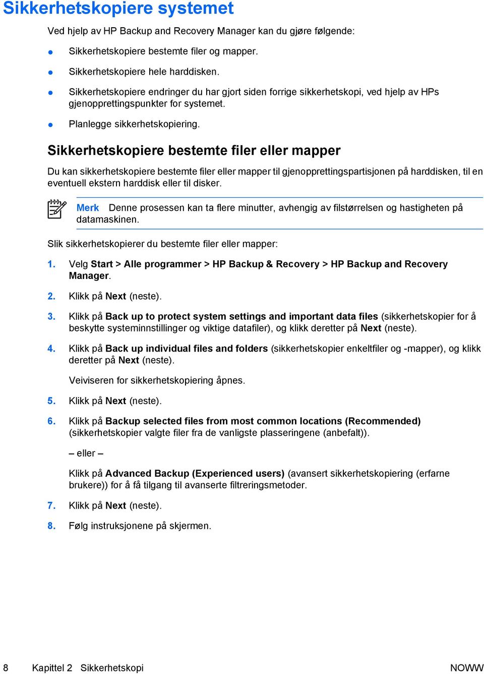 Sikkerhetskopiere bestemte filer eller mapper Du kan sikkerhetskopiere bestemte filer eller mapper til gjenopprettingspartisjonen på harddisken, til en eventuell ekstern harddisk eller til disker.