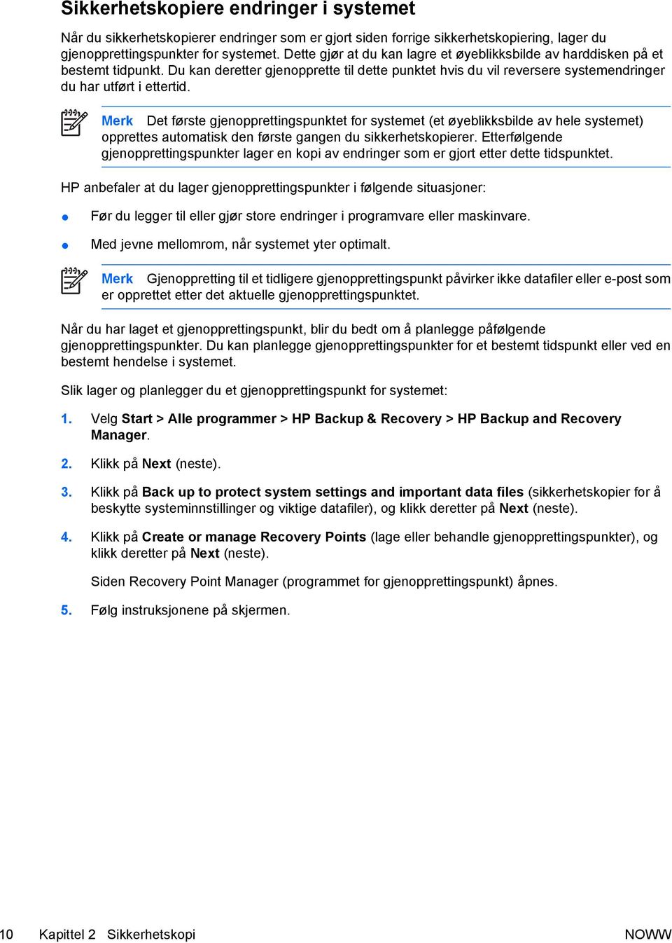 Merk Det første gjenopprettingspunktet for systemet (et øyeblikksbilde av hele systemet) opprettes automatisk den første gangen du sikkerhetskopierer.