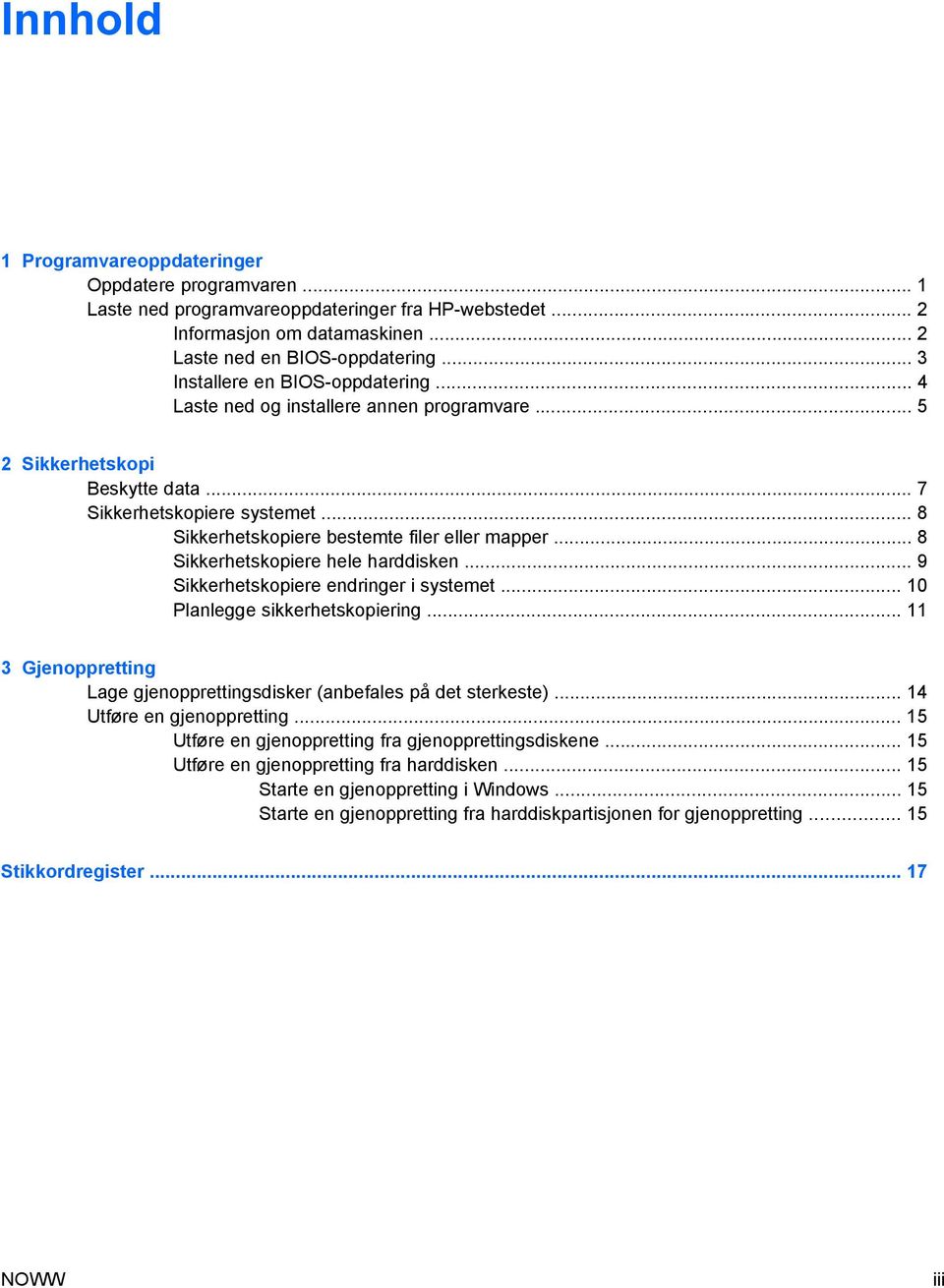 .. 8 Sikkerhetskopiere hele harddisken... 9 Sikkerhetskopiere endringer i systemet... 10 Planlegge sikkerhetskopiering... 11 3 Gjenoppretting Lage gjenopprettingsdisker (anbefales på det sterkeste).