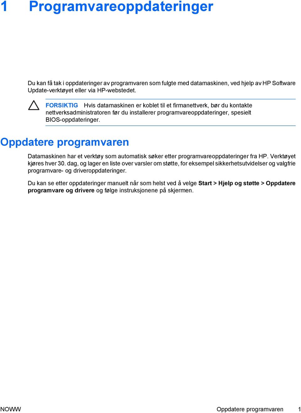 Oppdatere programvaren Datamaskinen har et verktøy som automatisk søker etter programvareoppdateringer fra HP. Verktøyet kjøres hver 30.