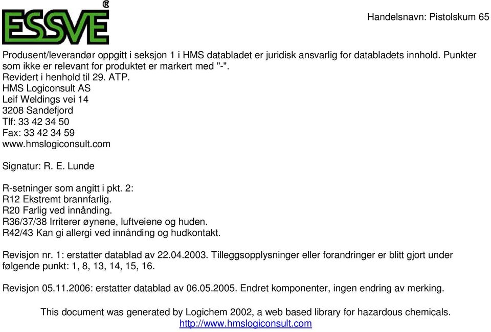 R20 Farlig ved innånding. R36/37/38 Irriterer øynene, luftveiene og huden. R42/43 Kan gi allergi ved innånding og hudkontakt. Revisjon nr. 1: erstatter datablad av 22.04.2003.