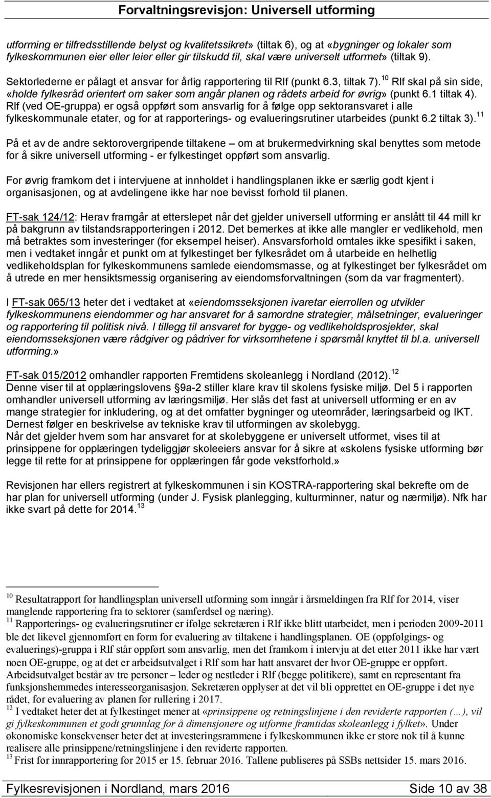 10 Rlf skal på sin side, «holde fylkesråd orientert om saker som angår planen og rådets arbeid for øvrig» (punkt 6.1 tiltak 4).