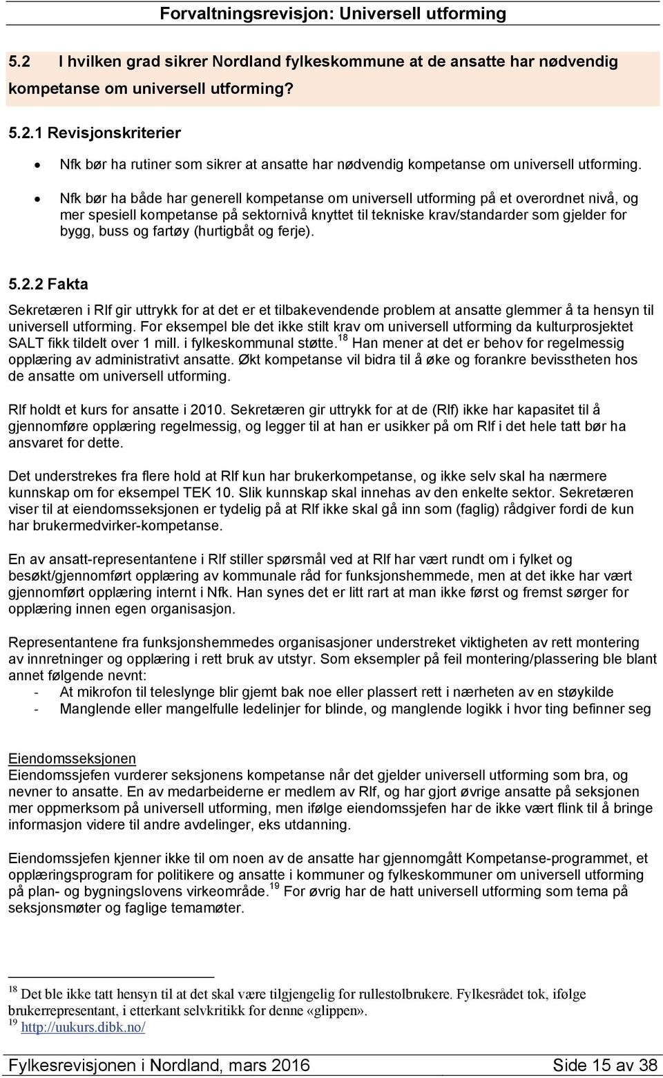 fartøy (hurtigbåt og ferje). 5.2.2 Fakta Sekretæren i Rlf gir uttrykk for at det er et tilbakevendende problem at ansatte glemmer å ta hensyn til universell utforming.