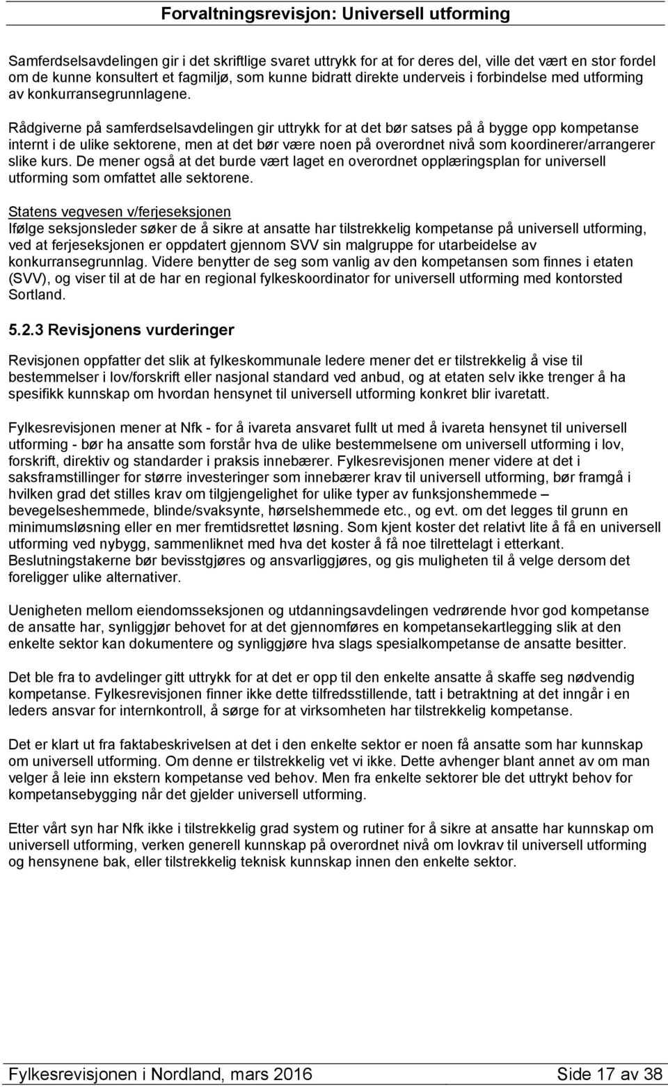 Rådgiverne på samferdselsavdelingen gir uttrykk for at det bør satses på å bygge opp kompetanse internt i de ulike sektorene, men at det bør være noen på overordnet nivå som koordinerer/arrangerer