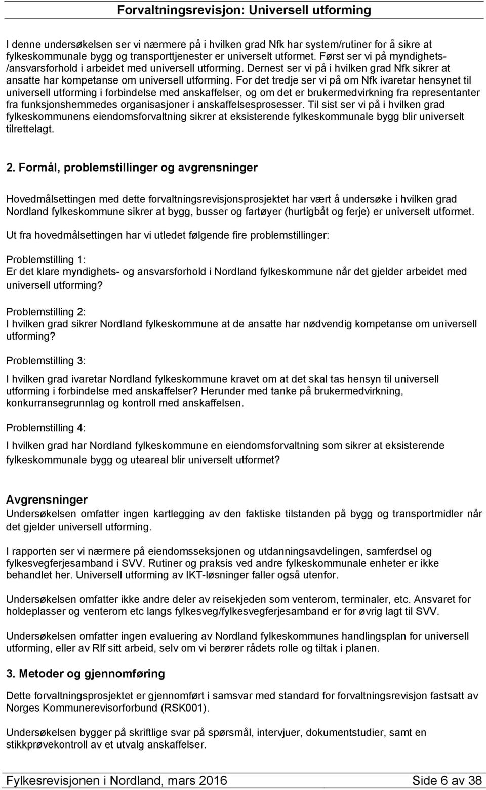 For det tredje ser vi på om Nfk ivaretar hensynet til universell utforming i forbindelse med anskaffelser, og om det er brukermedvirkning fra representanter fra funksjonshemmedes organisasjoner i