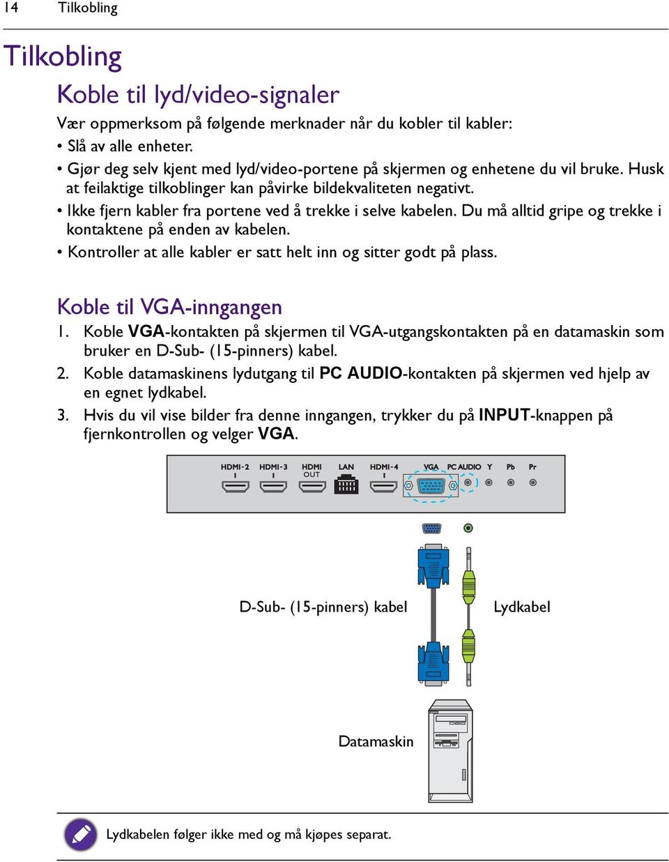 Ikke fjern kabler fra portene ved å trekke i selve kabelen. Du må alltid gripe og trekke i kontaktene på enden av kabelen. Kontroller at alle kabler er satt helt inn og sitter godt på plass.