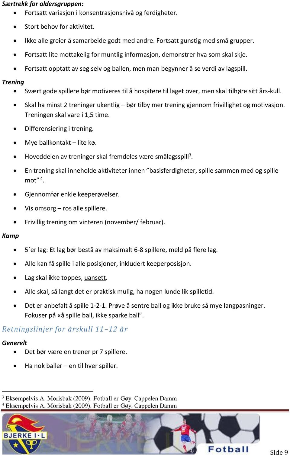 Trening Svært gde spillere bør mtiveres til å hspitere til laget ver, men skal tilhøre sitt års-kull. Skal ha minst 2 treninger ukentlig bør tilby mer trening gjennm frivillighet g mtivasjn.