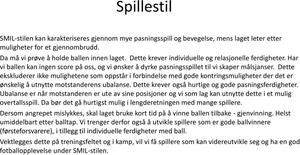 Dette ekskluderer ikke mulighetene som oppstår i forbindelse med gode kontringsmuligheter der det er ønskelig å utnytte motstanderens ubalanse. Dette krever også hurtige og gode pasningsferdigheter.