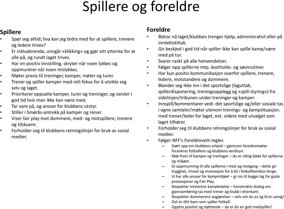 Møter presis til treninger, kamper, møter og turer. Trener og spiller kamper med rett fokus for å utvikle seg selv og laget.