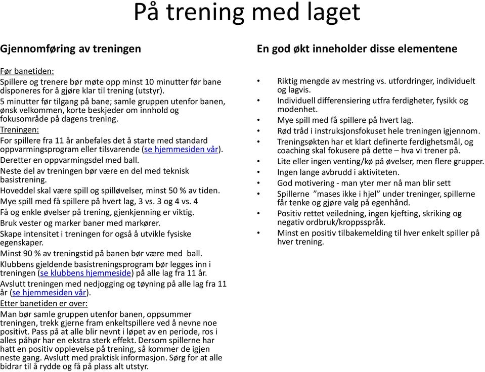 Treningen: For spillere fra 11 år anbefales det å starte med standard oppvarmingsprogram eller tilsvarende (se hjemmesiden vår). Deretter en oppvarmingsdel med ball.