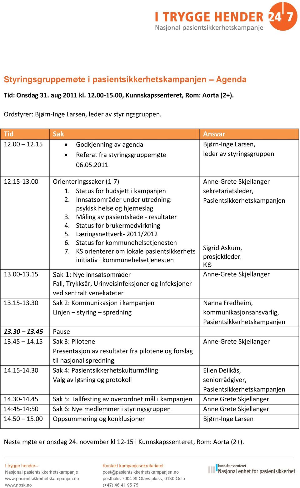 Innsatsområder under utredning: psykisk helse og hjerneslag 3. Måling av pasientskade - resultater 4. Status for brukermedvirkning 5. Læringsnettverk- 2011/2012 6. Status for kommunehelsetjenesten 7.