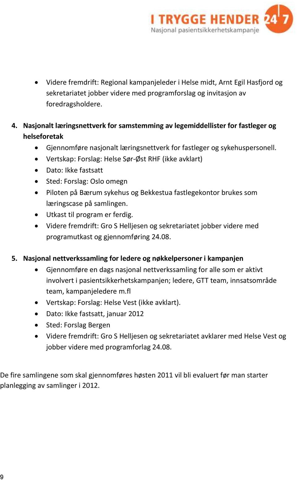 Vertskap: Forslag: Helse Sør-Øst RHF (ikke avklart) Dato: Ikke fastsatt Sted: Forslag: Oslo omegn Piloten på Bærum sykehus og Bekkestua fastlegekontor brukes som læringscase på samlingen.