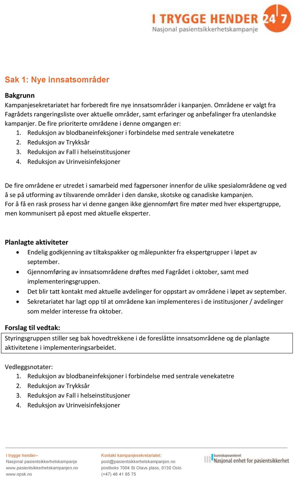 Reduksjon av blodbaneinfeksjoner i forbindelse med sentrale venekatetre 2. Reduksjon av Trykksår 3. Reduksjon av Fall i helseinstitusjoner 4.