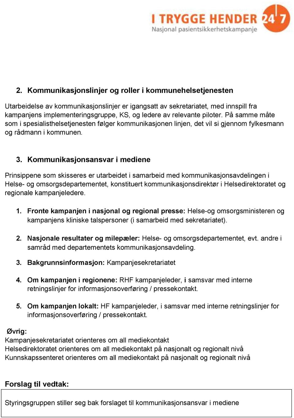 Kommunikasjonsansvar i mediene Prinsippene som skisseres er utarbeidet i samarbeid med kommunikasjonsavdelingen i Helse- og omsorgsdepartementet, konstituert kommunikasjonsdirektør i