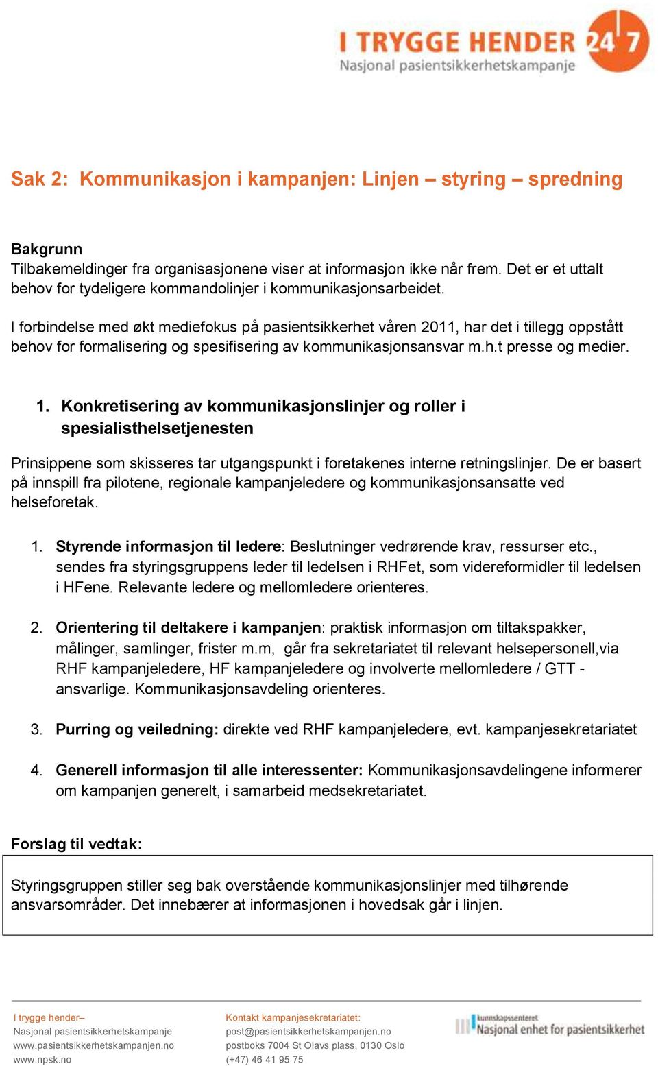 I forbindelse med økt mediefokus på pasientsikkerhet våren 2011, har det i tillegg oppstått behov for formalisering og spesifisering av kommunikasjonsansvar m.h.t presse og medier. 1.