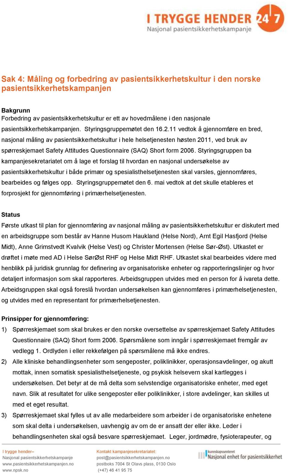 11 vedtok å gjennomføre en bred, nasjonal måling av pasientsikkerhetskultur i hele helsetjenesten høsten 2011, ved bruk av spørreskjemaet Safety Attitudes Questionnaire (SAQ) Short form 2006.