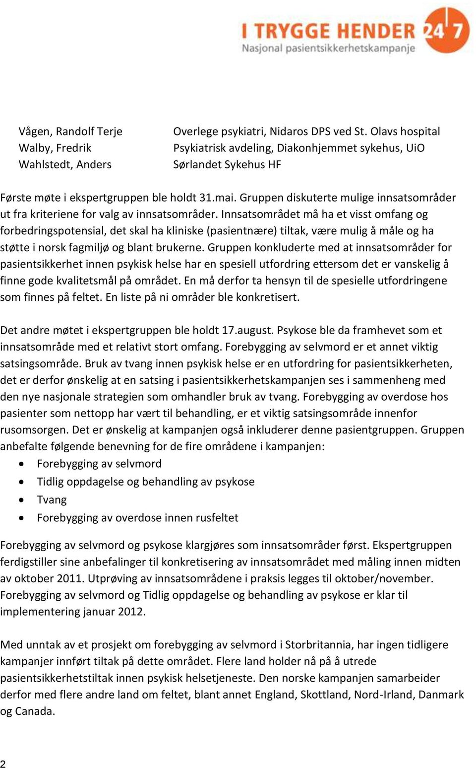 Gruppen diskuterte mulige innsatsområder ut fra kriteriene for valg av innsatsområder.