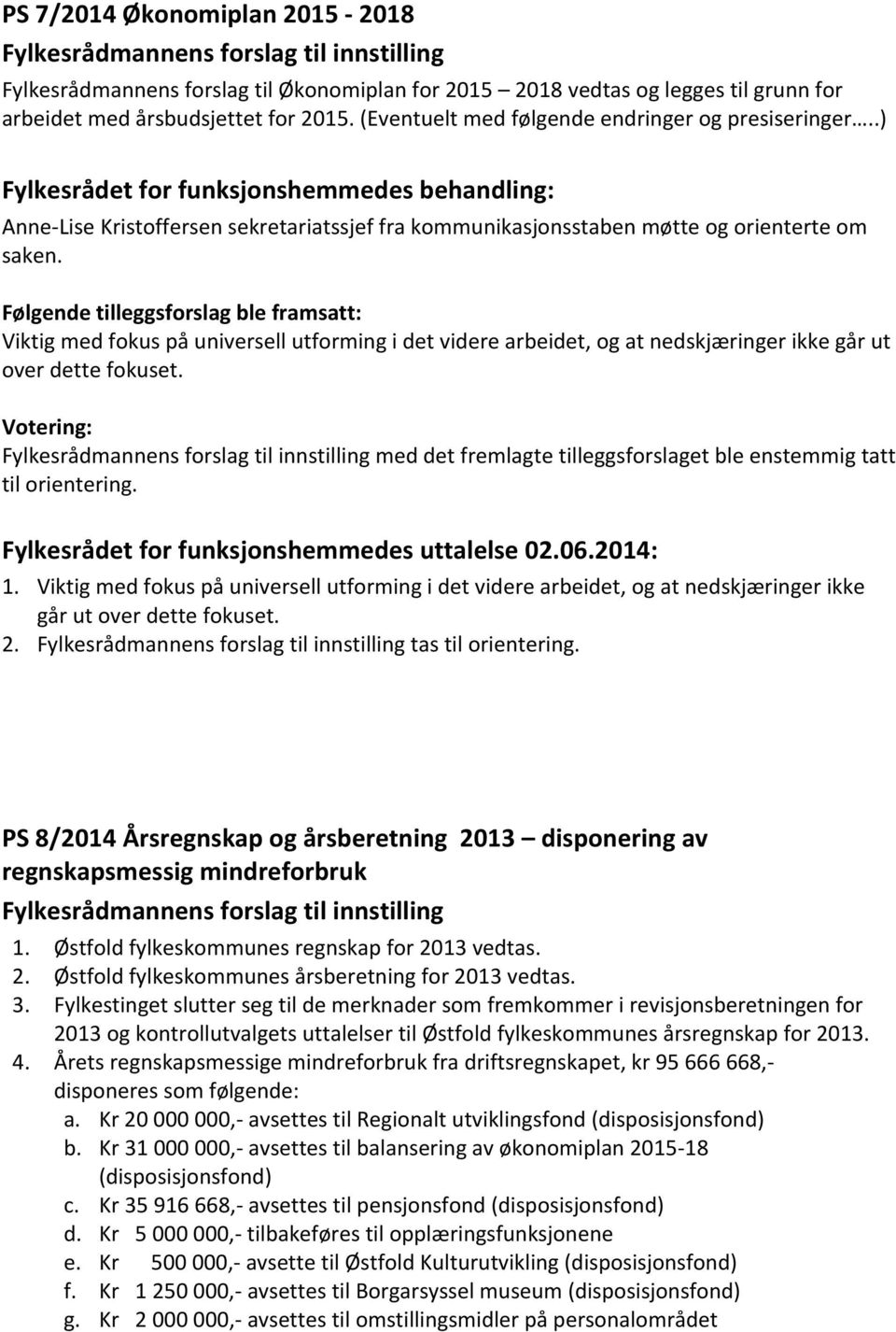 Følgende tilleggsforslag ble framsatt: Viktig med fokus på universell utforming i det videre arbeidet, og at nedskjæringer ikke går ut over dette fokuset.