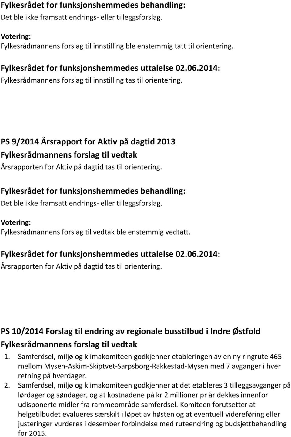 Samferdsel, miljø og klimakomiteen godkjenner etableringen av en ny ringrute 465 mellom Mysen-Askim-Skiptvet-Sarpsborg-Rakkestad-Mysen med 7 avganger i hver retning på hverdager. 2.