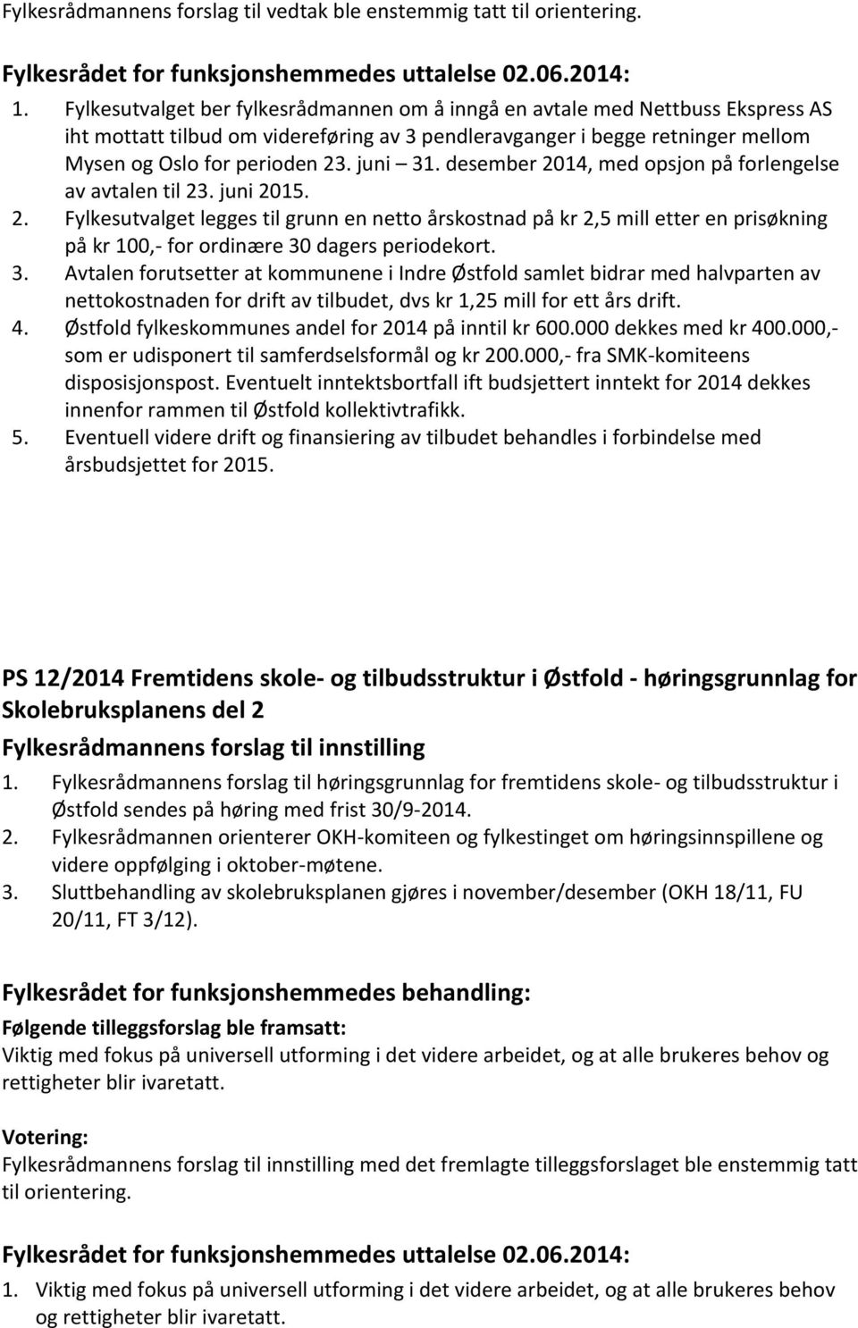 juni 31. desember 2014, med opsjon på forlengelse av avtalen til 23. juni 2015. 2. Fylkesutvalget legges til grunn en netto årskostnad på kr 2,5 mill etter en prisøkning på kr 100,- for ordinære 30 dagers periodekort.