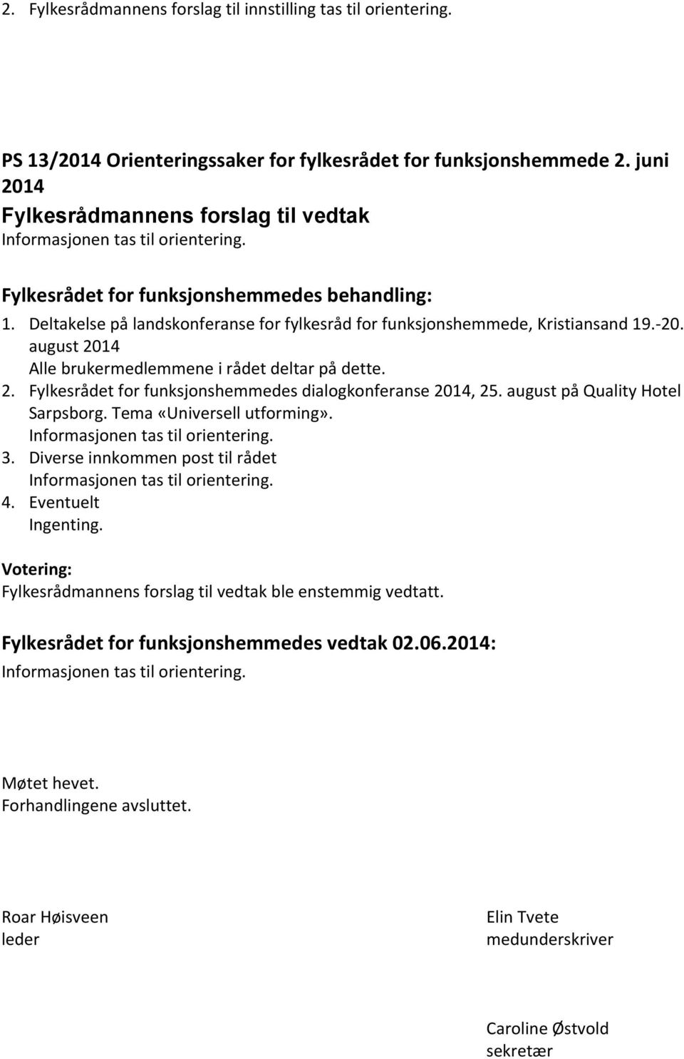 august på Quality Hotel Sarpsborg. Tema «Universell utforming». 3. Diverse innkommen post til rådet 4. Eventuelt Ingenting. ble enstemmig vedtatt.