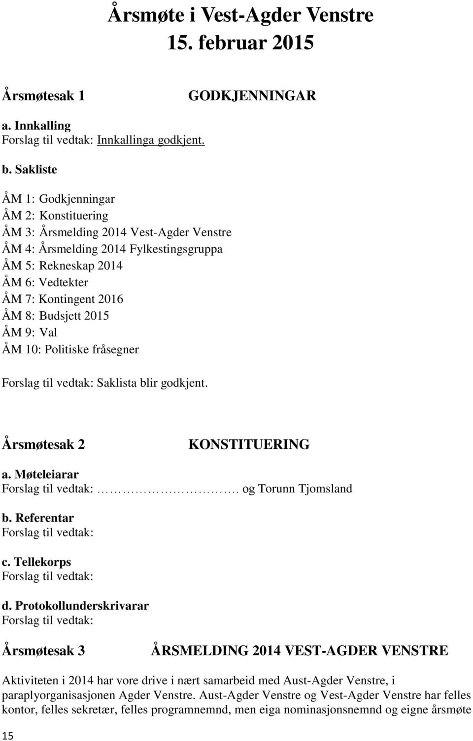 Budsjett 2015 ÅM 9: Val ÅM 10: Politiske fråsegner Forslag til vedtak: Saklista blir godkjent. Årsmøtesak 2 KONSTITUERING a. Møteleiarar Forslag til vedtak:. og Torunn Tjomsland b.