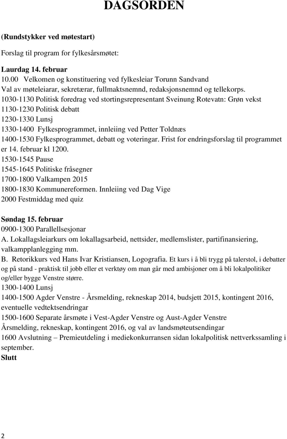 1030-1130 Politisk foredrag ved stortingsrepresentant Sveinung Rotevatn: Grøn vekst 1130-1230 Politisk debatt 1230-1330 Lunsj 1330-1400 Fylkesprogrammet, innleiing ved Petter Toldnæs 1400-1530