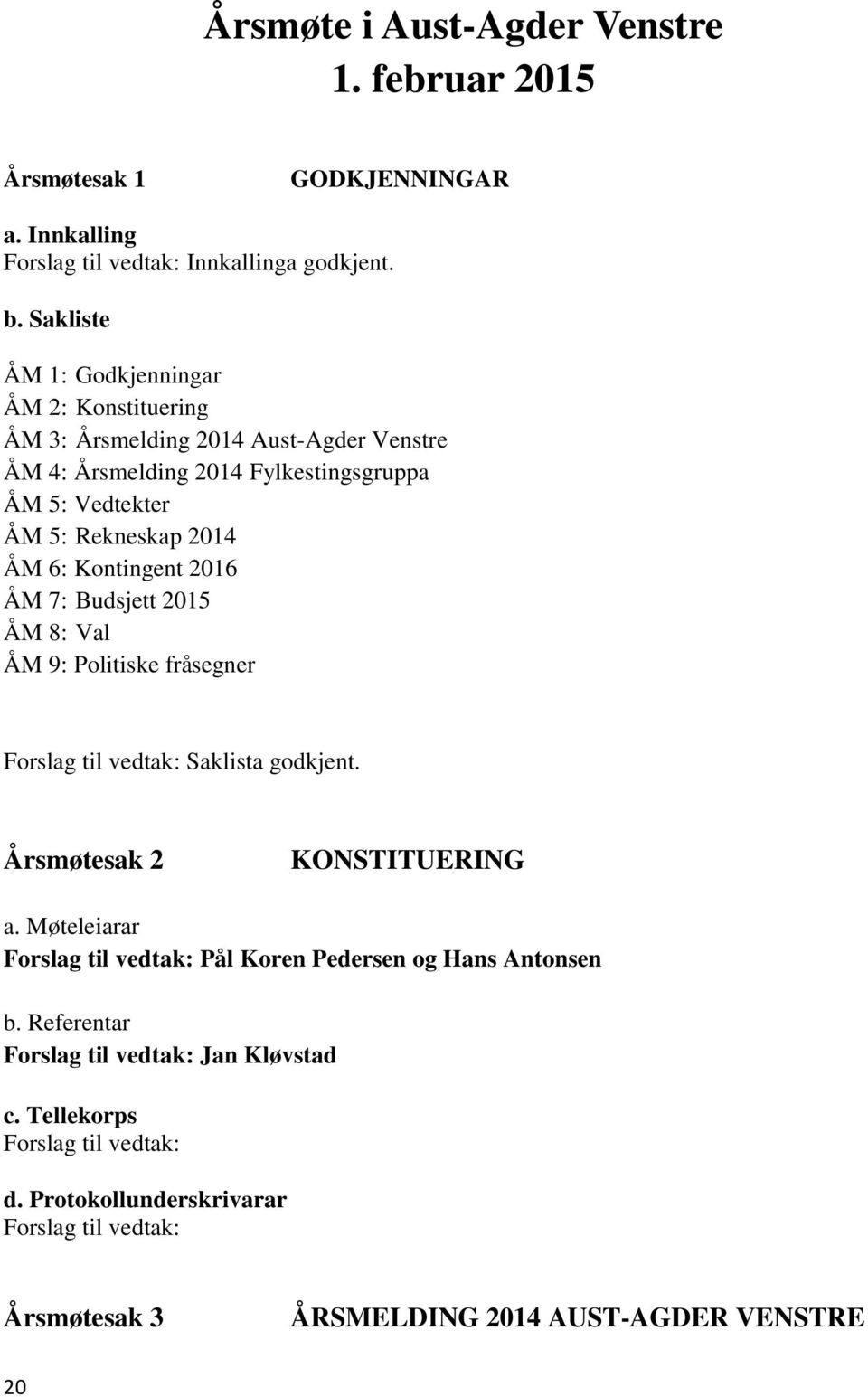 Kontingent 2016 ÅM 7: Budsjett 2015 ÅM 8: Val ÅM 9: Politiske fråsegner Forslag til vedtak: Saklista godkjent. Årsmøtesak 2 KONSTITUERING a.