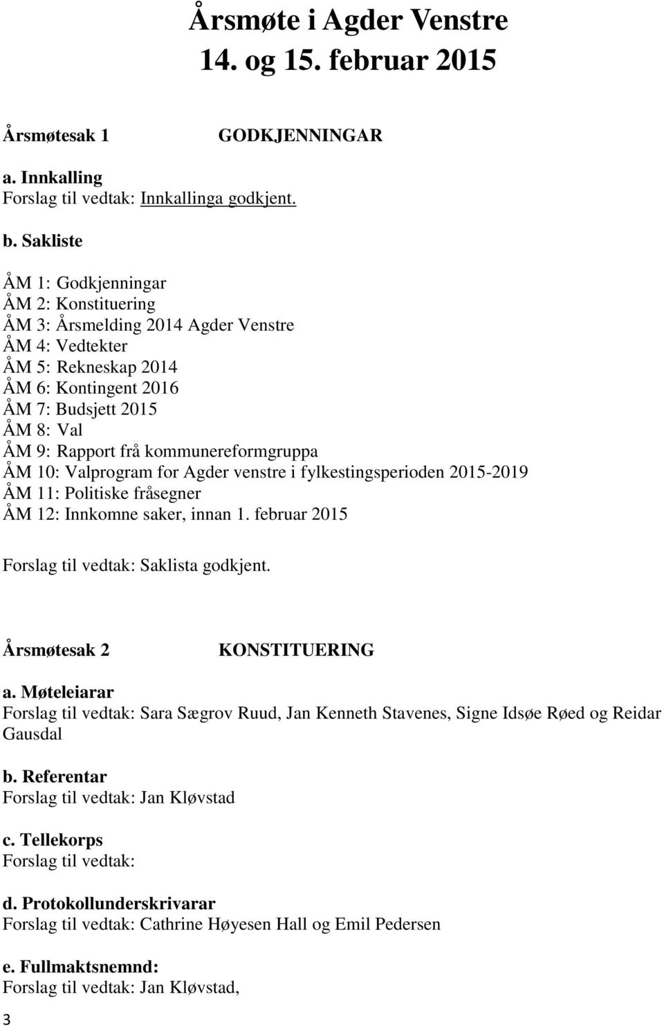 kommunereformgruppa ÅM 10: Valprogram for Agder venstre i fylkestingsperioden 2015-2019 ÅM 11: Politiske fråsegner ÅM 12: Innkomne saker, innan 1. februar 2015 Forslag til vedtak: Saklista godkjent.