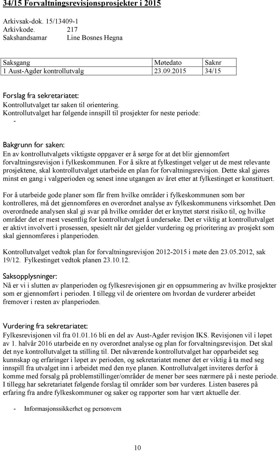 fylkeskommunen. For å sikre at fylkestinget velger ut de mest relevante prosjektene, skal kontrollutvalget utarbeide en plan for forvaltningsrevisjon.