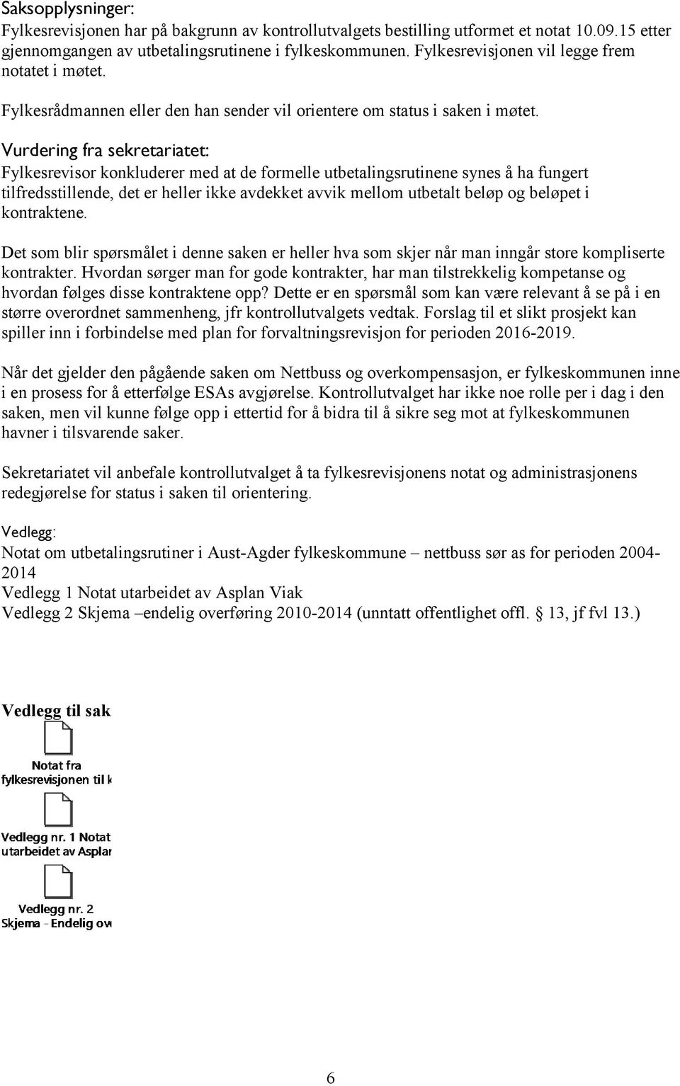 Vurdering fra sekretariatet: Fylkesrevisor konkluderer med at de formelle utbetalingsrutinene synes å ha fungert tilfredsstillende, det er heller ikke avdekket avvik mellom utbetalt beløp og beløpet