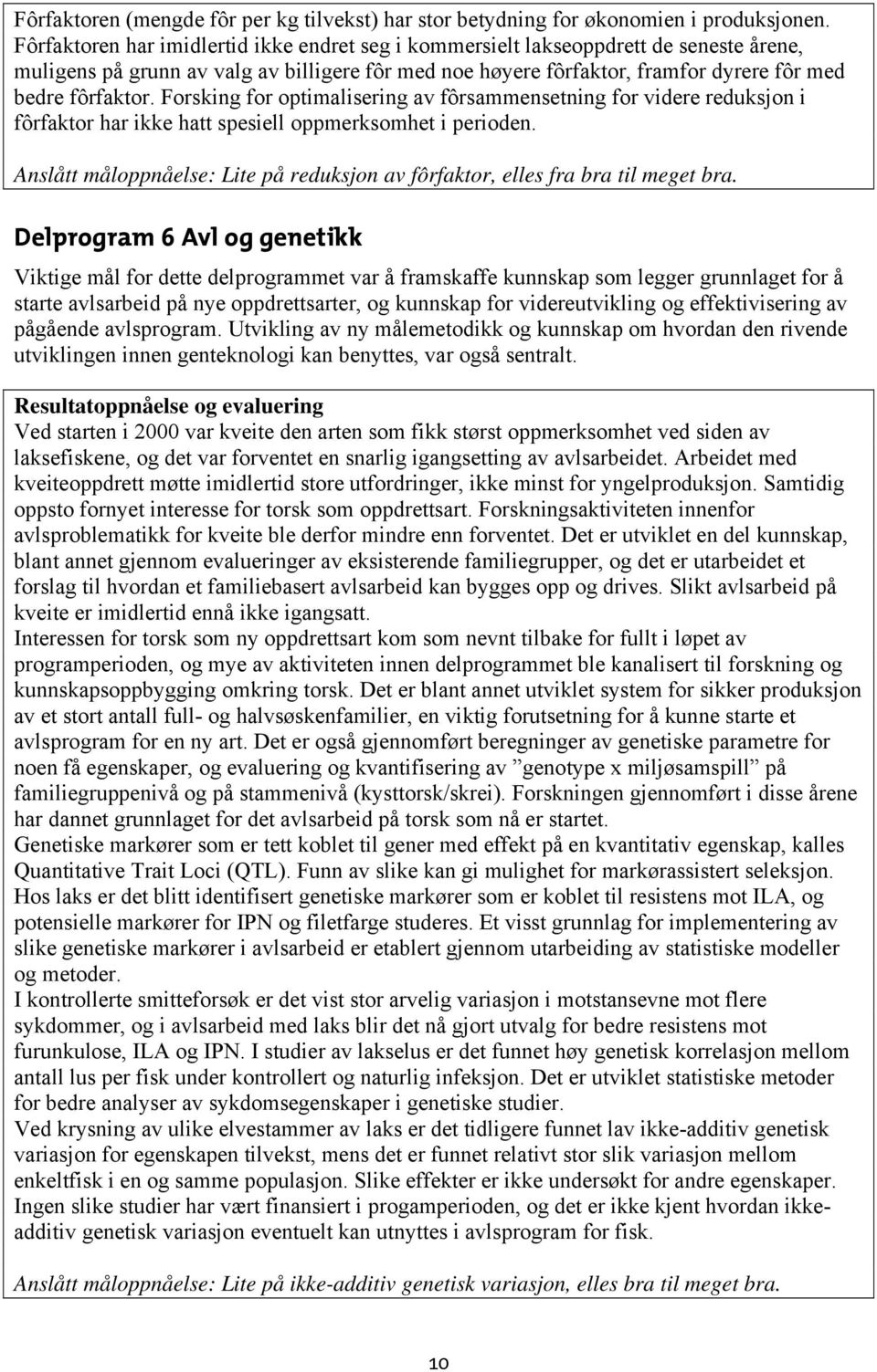 Forsking for optimalisering av fôrsammensetning for videre reduksjon i fôrfaktor har ikke hatt spesiell oppmerksomhet i perioden.