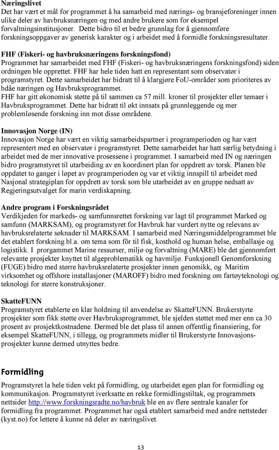 FHF (Fiskeri- og havbruksnæringens forskningsfond) Programmet har samarbeidet med FHF (Fiskeri- og havbruksnæringens forskningsfond) siden ordningen ble opprettet.