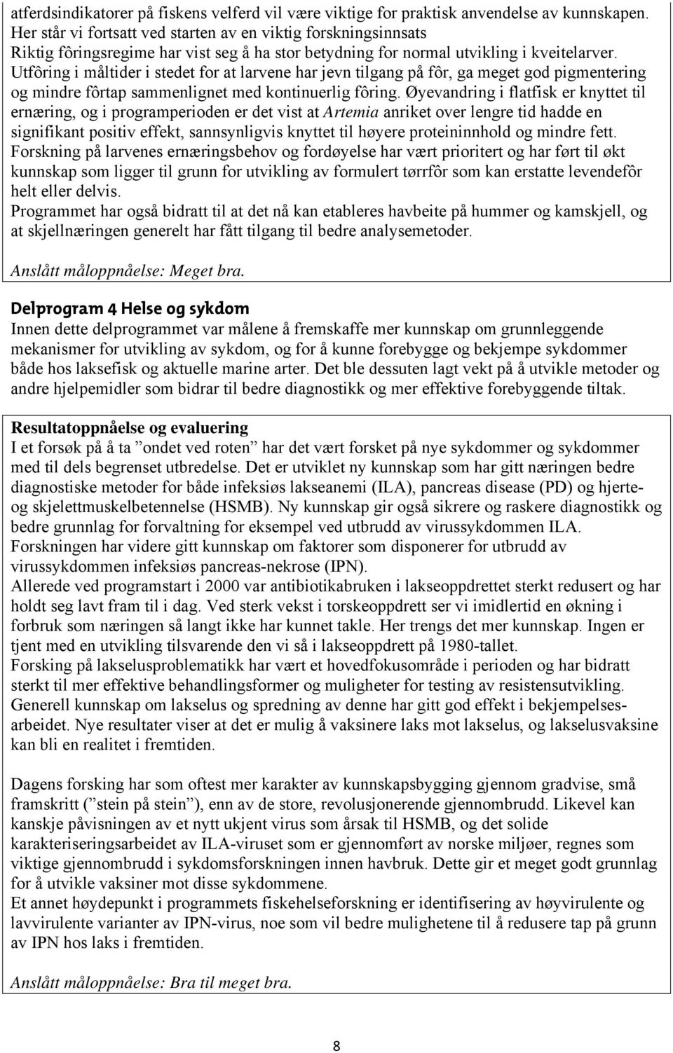 Utfôring i måltider i stedet for at larvene har jevn tilgang på fôr, ga meget god pigmentering og mindre fôrtap sammenlignet med kontinuerlig fôring.