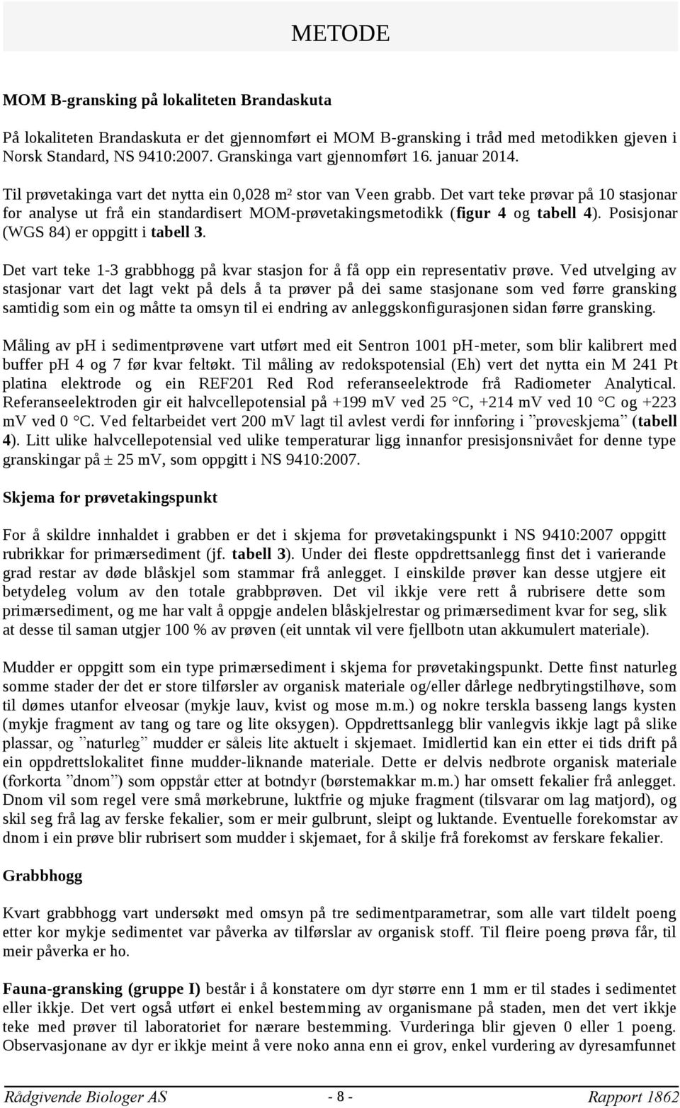 Det vart teke prøvar på 10 stasjonar for analyse ut frå ein standardisert MOM-prøvetakingsmetodikk (figur 4 og tabell 4). Posisjonar (WGS 84) er oppgitt i tabell 3.