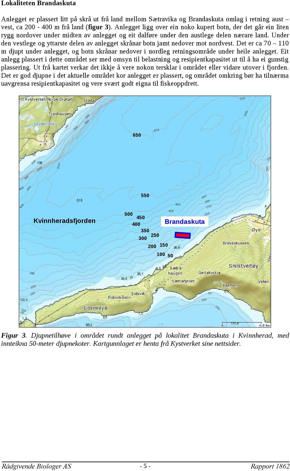 Under den vestlege og yttarste delen av anlegget skrånar botn jamt nedover mot nordvest. Det er ca 70 110 m djupt under anlegget, og botn skrånar nedover i nordleg retningsområde under heile anlegget.