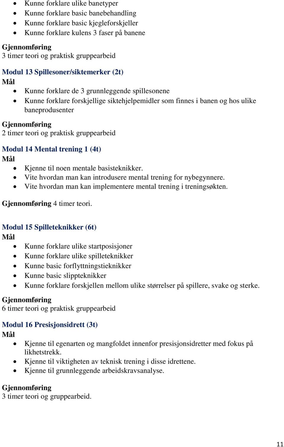 gruppearbeid Modul 14 Mental trening 1 (4t) Kjenne til noen mentale basisteknikker. Vite hvordan man kan introdusere mental trening for nybegynnere.