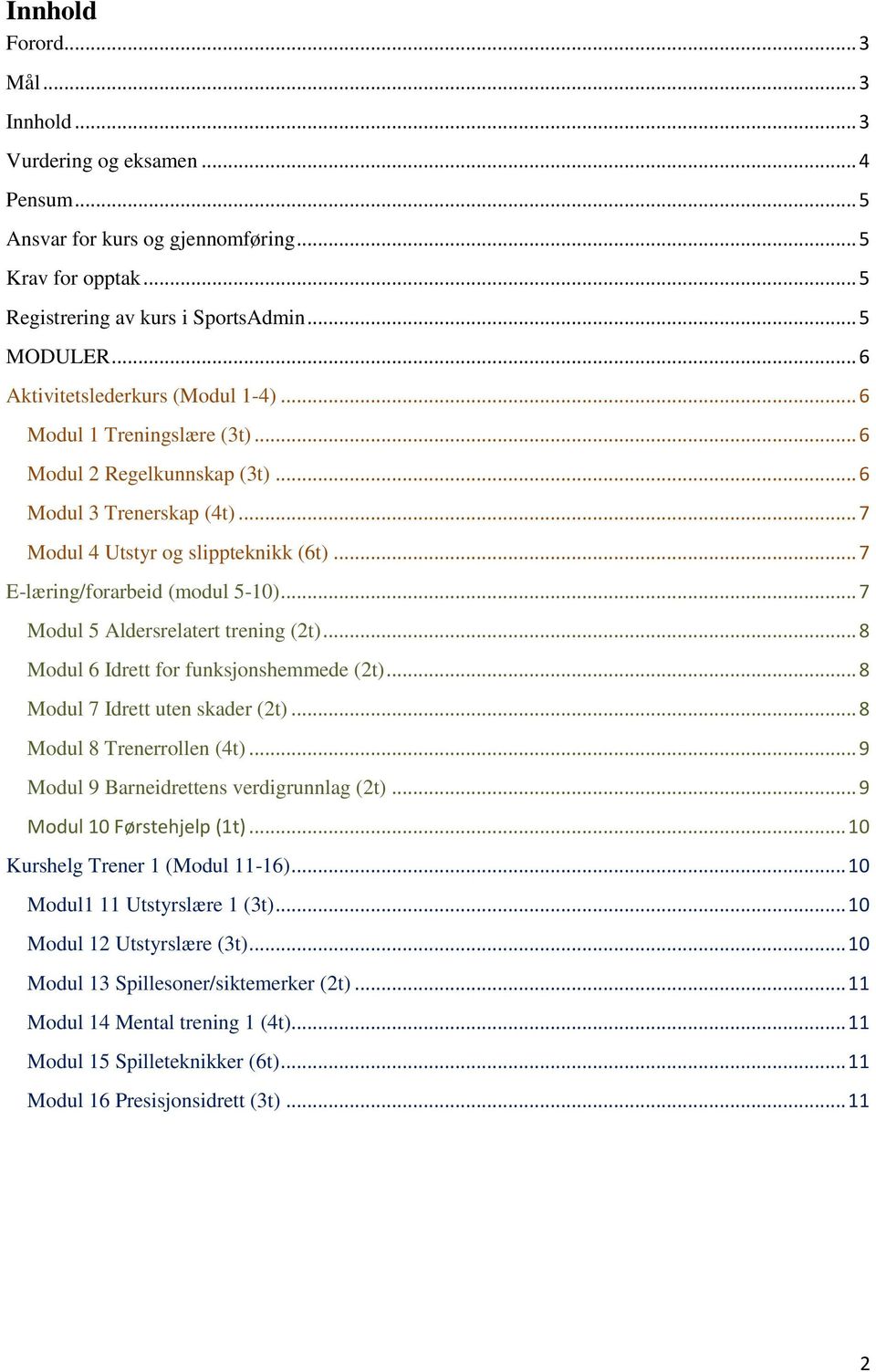 .. 7 E-læring/forarbeid (modul 5-10)... 7 Modul 5 Aldersrelatert trening (2t)... 8 Modul 6 Idrett for funksjonshemmede (2t)... 8 Modul 7 Idrett uten skader (2t)... 8 Modul 8 Trenerrollen (4t).