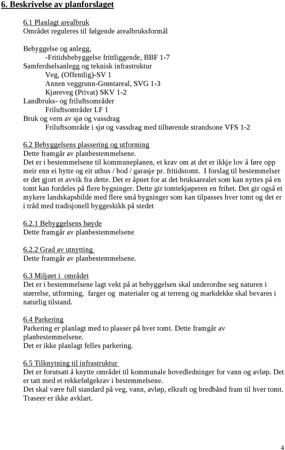 Annen veggrunn-grøntareal, SVG 1-3 Kjøreveg (Privat) SKV 1-2 Landbruks- og friluftsområder Friluftsområder LF 1 Bruk og vern av sjø og vassdrag Friluftsområde i sjø og vassdrag med tilhørende