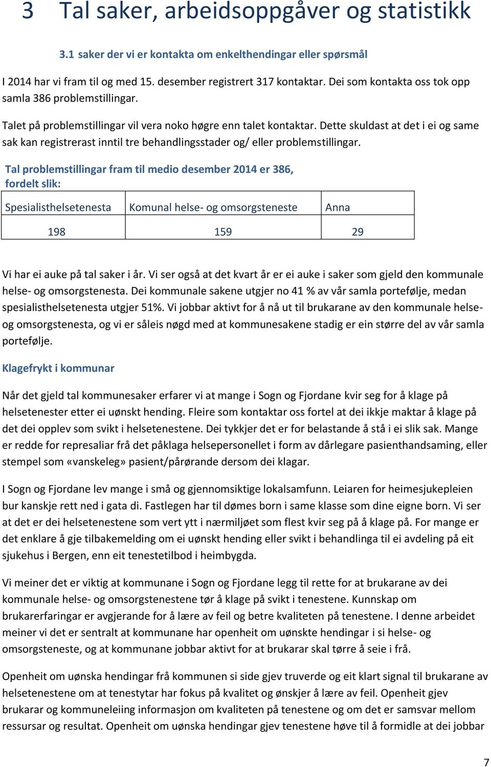 Dette skuldast at det i ei og same sak kan registrerast inntil tre behandlingsstader og/ eller problemstillingar.